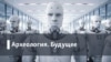 Археология.Будущее. 100 баллов для жизни